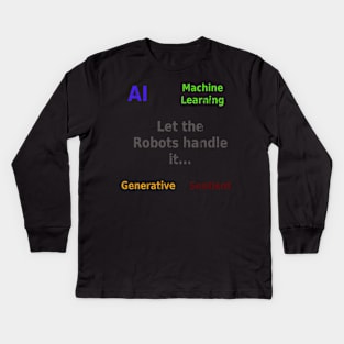 Let the robots handle it - ai ml generative sentient Kids Long Sleeve T-Shirt